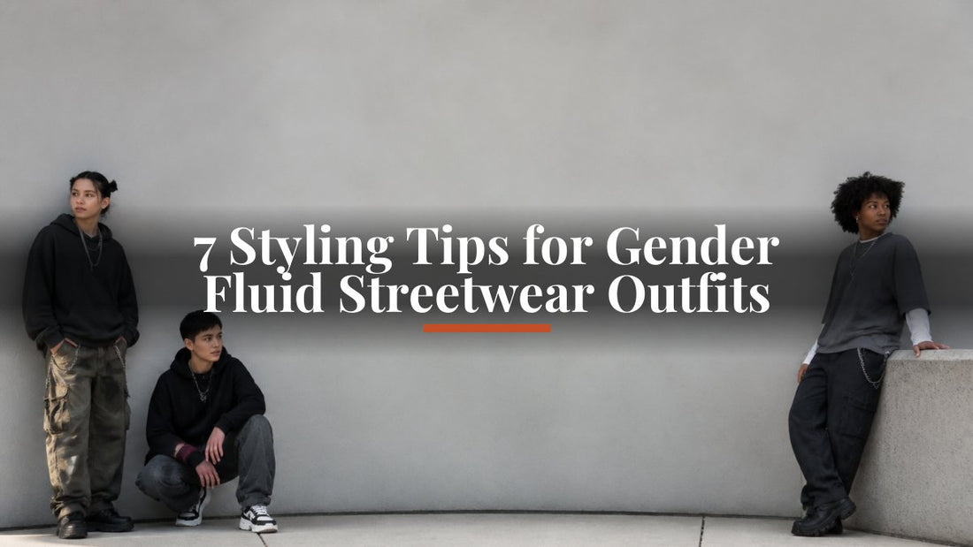7 Styling Tips for Gender Fluid Streetwear Outfits